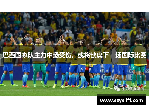 巴西国家队主力中场受伤，或将缺席下一场国际比赛