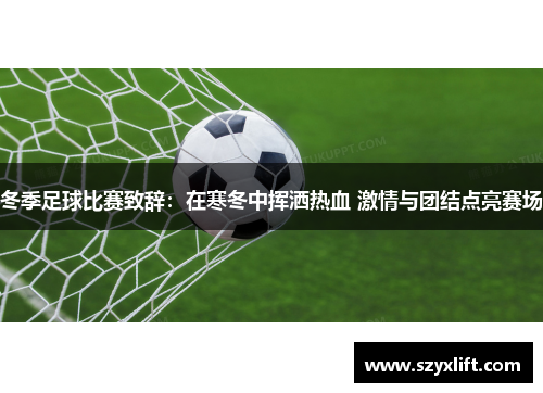 冬季足球比赛致辞：在寒冬中挥洒热血 激情与团结点亮赛场